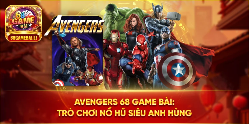 Avengers 68 Game Bài: Trò chơi nổ hũ siêu anh hùng