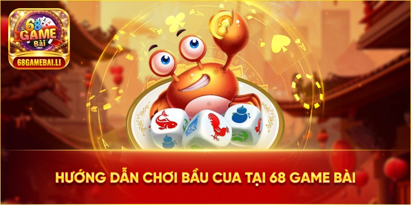 Hướng dẫn cách chơi bầu cua tại 68 Game Bài