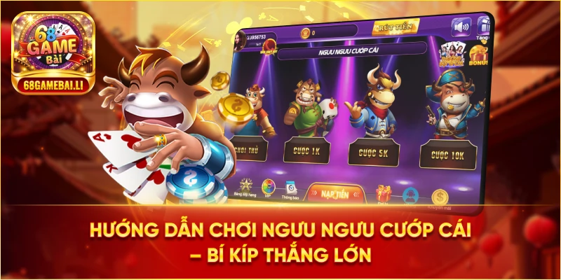 Hướng dẫn chơi Ngưu Ngưu Cướp Cái – Bí kíp thắng lớn