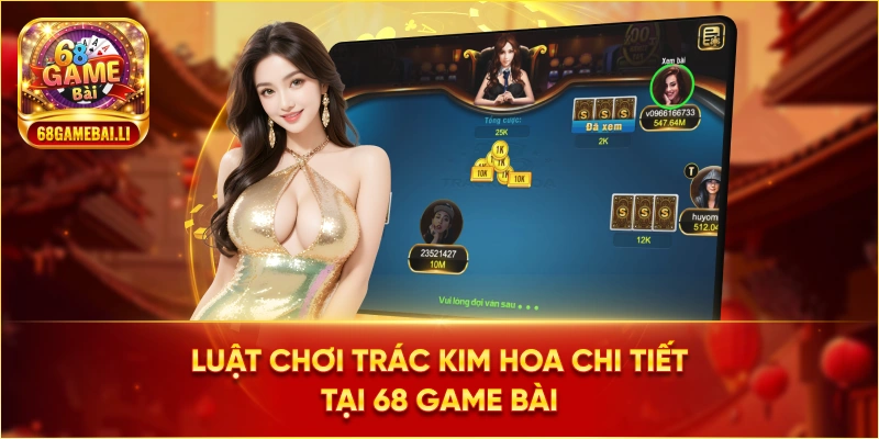 Luật chơi trác kim hoa chi tiết 68 Game Bài