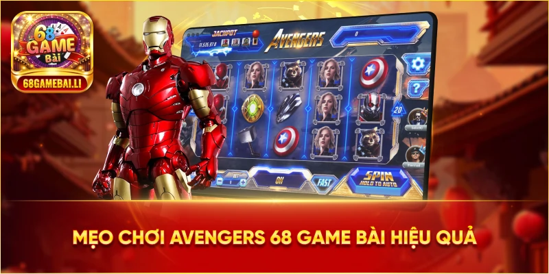Mẹo chơi Avengers 68 Game Bài hiệu quả