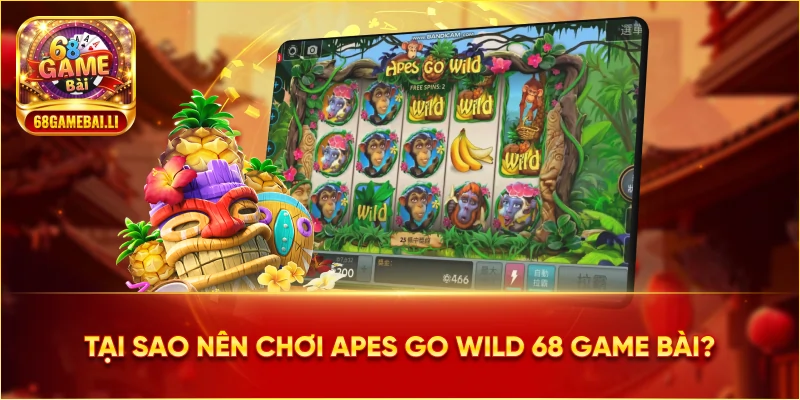 Tại sao nên chơi Apes Go Wild 68 Game Bài?